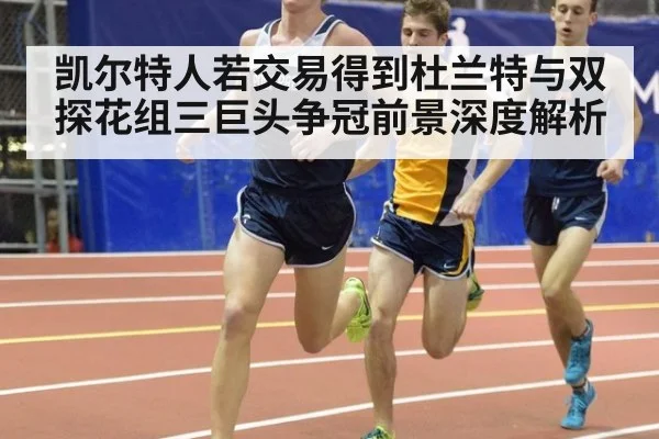凯尔特人若交易得到杜兰特与双探花组三巨头争冠前景深度解析